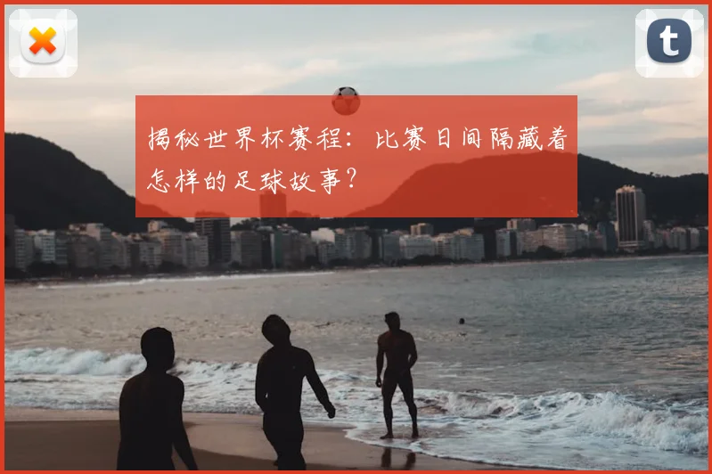 揭秘世界杯赛程：比赛日间隔藏着怎样的足球故事？