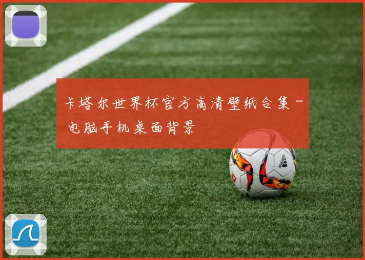 卡塔尔世界杯官方高清壁纸合集 - 电脑手机桌面背景
