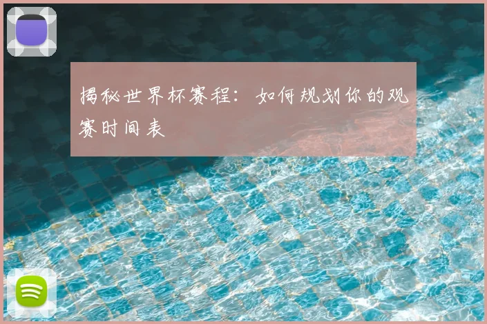 揭秘世界杯赛程：如何规划你的观赛时间表