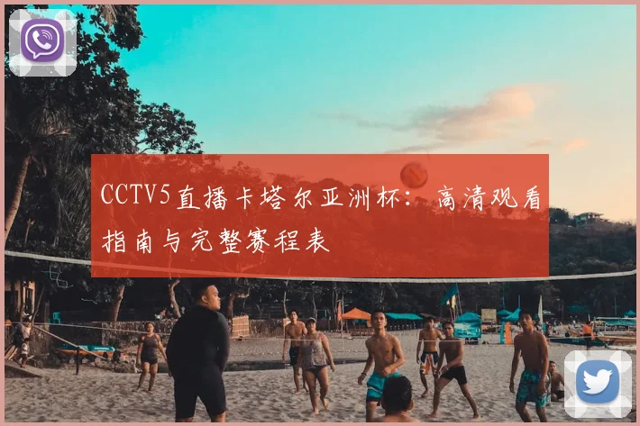 CCTV5直播卡塔尔亚洲杯：高清观看指南与完整赛程表