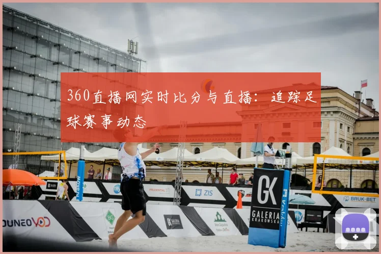 360直播网实时比分与直播：追踪足球赛事动态