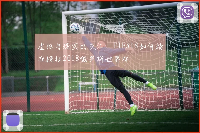 虚拟与现实的交汇：FIFA18如何精准模拟2018俄罗斯世界杯